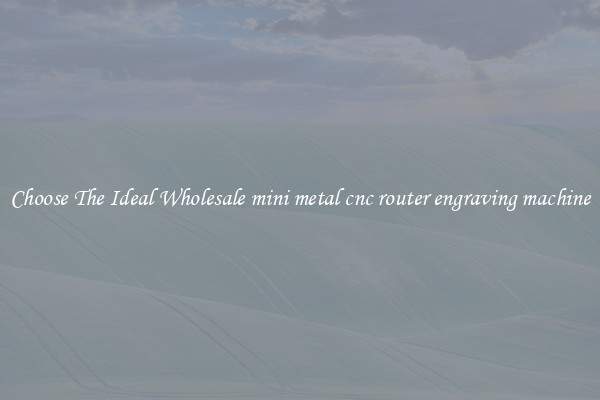 Choose The Ideal Wholesale mini metal cnc router engraving machine