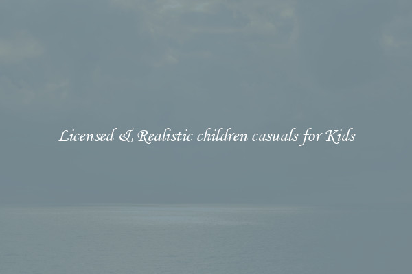 Licensed & Realistic children casuals for Kids