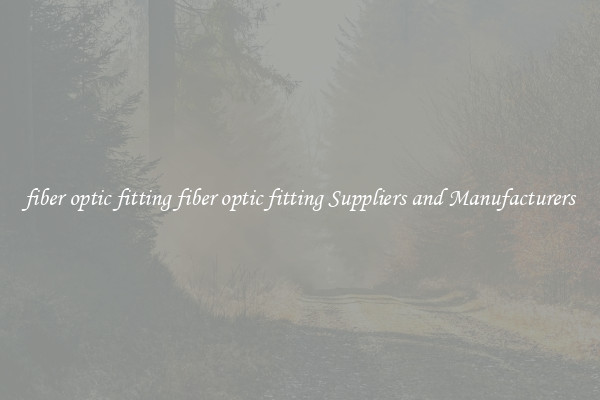 fiber optic fitting fiber optic fitting Suppliers and Manufacturers