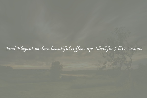 Find Elegant modern beautiful coffee cups Ideal for All Occasions