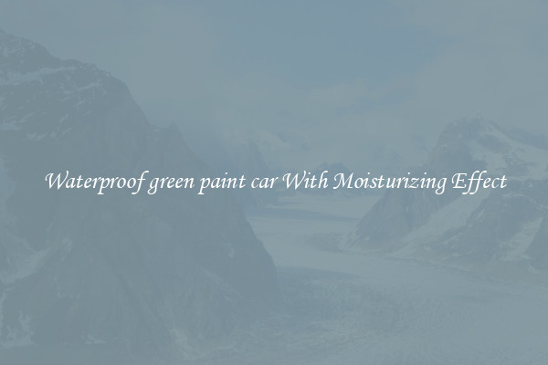 Waterproof green paint car With Moisturizing Effect