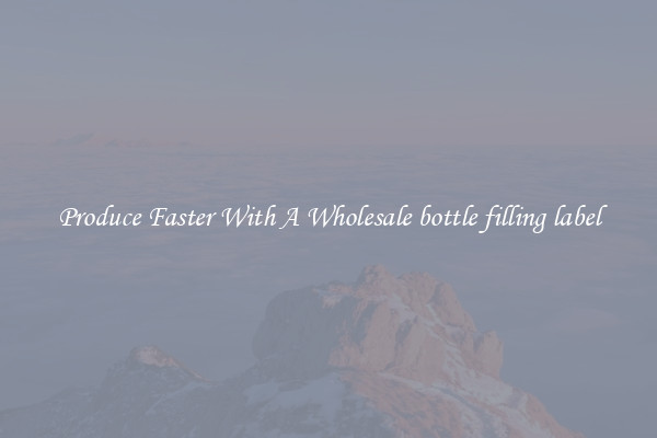 Produce Faster With A Wholesale bottle filling label