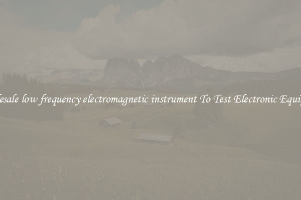 Wholesale low frequency electromagnetic instrument To Test Electronic Equipment