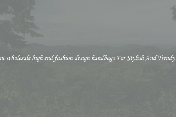 Elegant wholesale high end fashion design handbags For Stylish And Trendy Looks