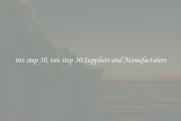 tire step 30, tire step 30 Suppliers and Manufacturers