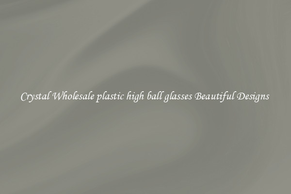 Crystal Wholesale plastic high ball glasses Beautiful Designs 