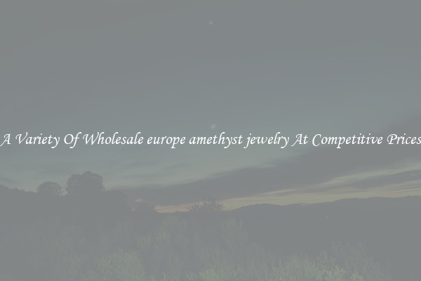 A Variety Of Wholesale europe amethyst jewelry At Competitive Prices