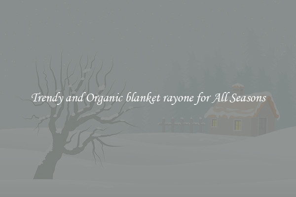 Trendy and Organic blanket rayone for All Seasons