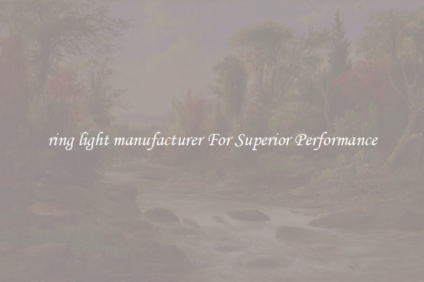 ring light manufacturer For Superior Performance