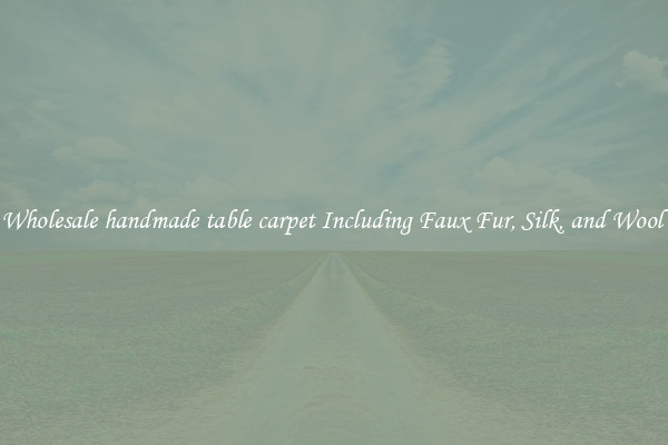 Wholesale handmade table carpet Including Faux Fur, Silk, and Wool 