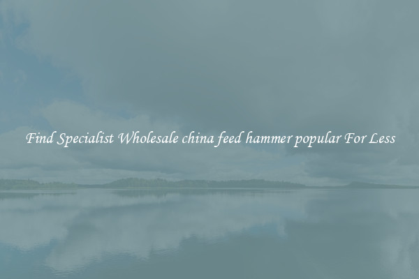  Find Specialist Wholesale china feed hammer popular For Less 