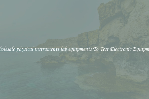 Wholesale physical instruments lab equipments To Test Electronic Equipment