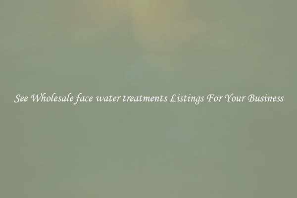 See Wholesale face water treatments Listings For Your Business