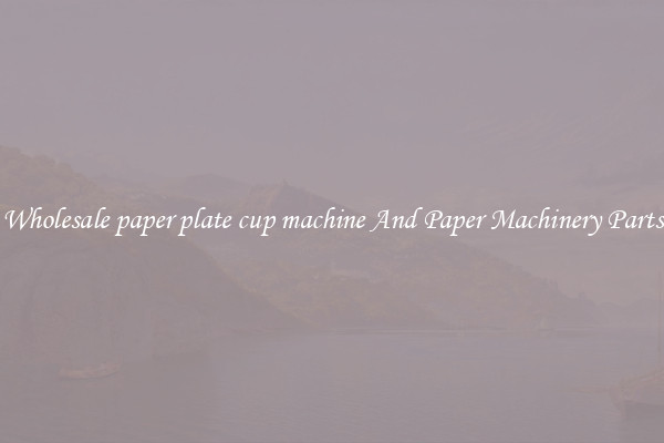 Wholesale paper plate cup machine And Paper Machinery Parts