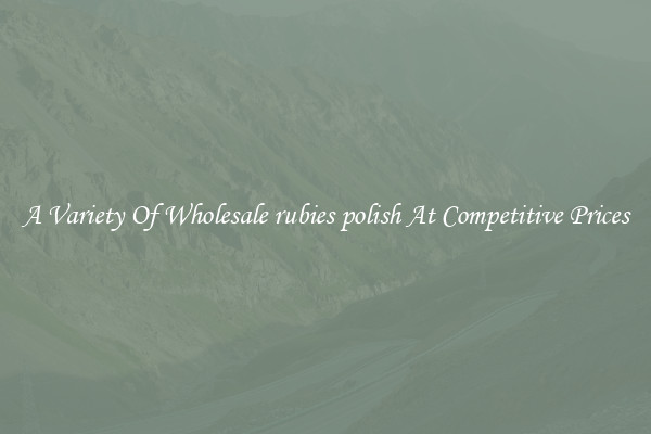 A Variety Of Wholesale rubies polish At Competitive Prices