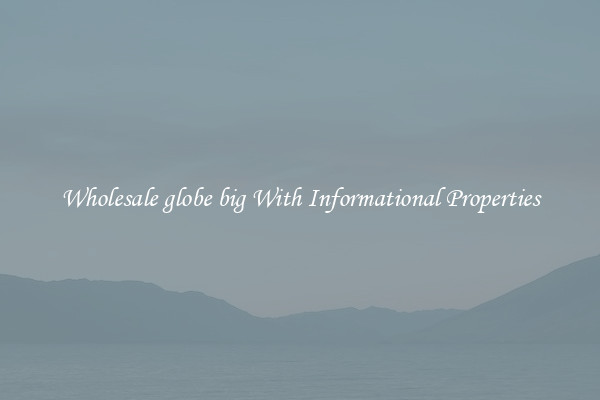 Wholesale globe big With Informational Properties