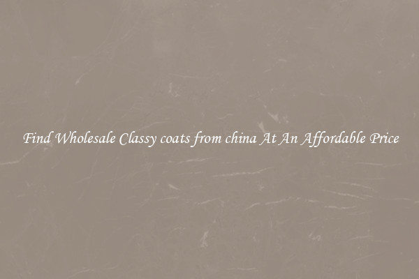 Find Wholesale Classy coats from china At An Affordable Price