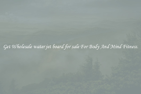 Get Wholesale water jet board for sale For Body And Mind Fitness.