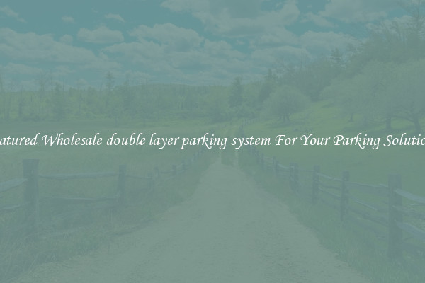 Featured Wholesale double layer parking system For Your Parking Solutions 