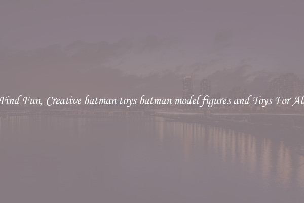 Find Fun, Creative batman toys batman model figures and Toys For All