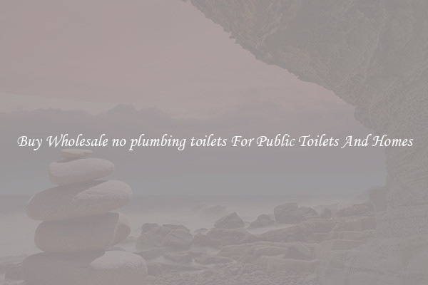 Buy Wholesale no plumbing toilets For Public Toilets And Homes