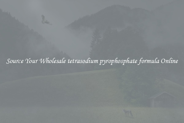 Source Your Wholesale tetrasodium pyrophosphate formula Online