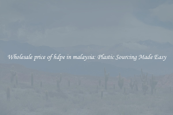 Wholesale price of hdpe in malaysia: Plastic Sourcing Made Easy