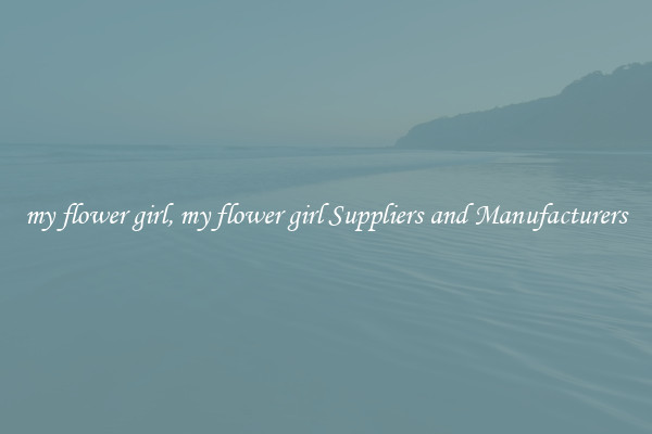 my flower girl, my flower girl Suppliers and Manufacturers