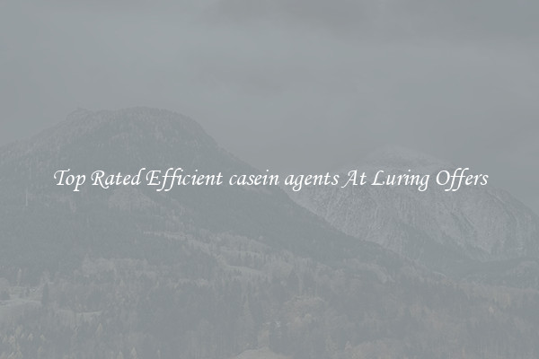 Top Rated Efficient casein agents At Luring Offers