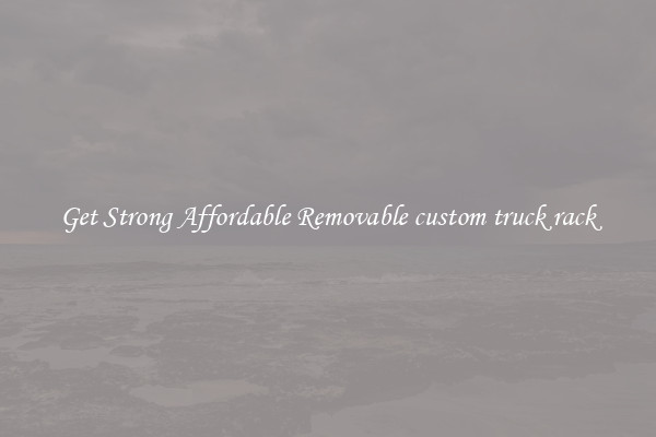 Get Strong Affordable Removable custom truck rack