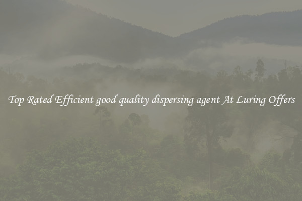 Top Rated Efficient good quality dispersing agent At Luring Offers