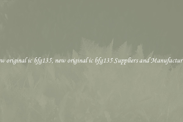 new original ic bfg135, new original ic bfg135 Suppliers and Manufacturers