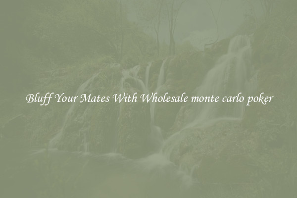 Bluff Your Mates With Wholesale monte carlo poker