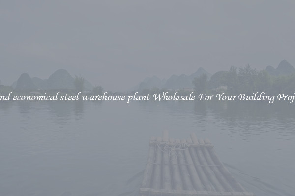 Find economical steel warehouse plant Wholesale For Your Building Project