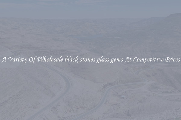 A Variety Of Wholesale black stones glass gems At Competitive Prices