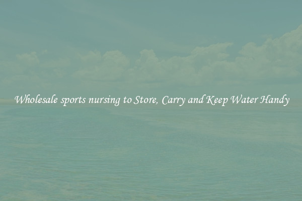 Wholesale sports nursing to Store, Carry and Keep Water Handy