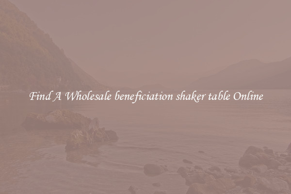 Find A Wholesale beneficiation shaker table Online