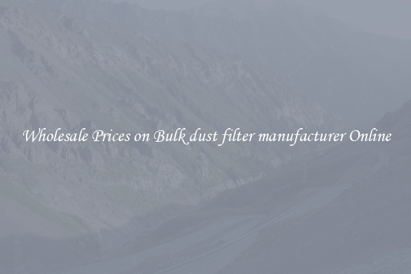 Wholesale Prices on Bulk dust filter manufacturer Online