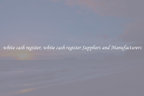 white cash register, white cash register Suppliers and Manufacturers