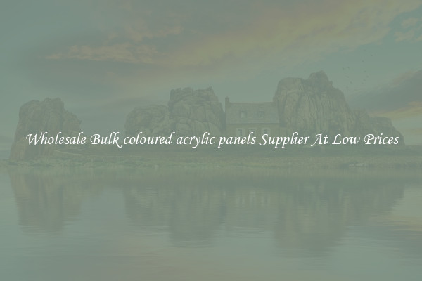 Wholesale Bulk coloured acrylic panels Supplier At Low Prices