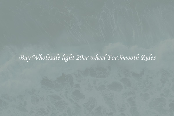 Buy Wholesale light 29er wheel For Smooth Rides
