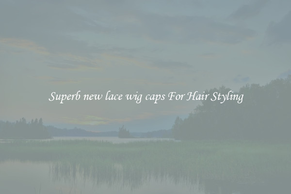 Superb new lace wig caps For Hair Styling