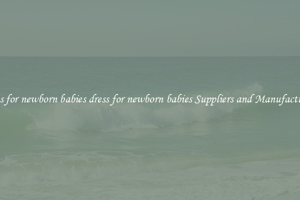 dress for newborn babies dress for newborn babies Suppliers and Manufacturers