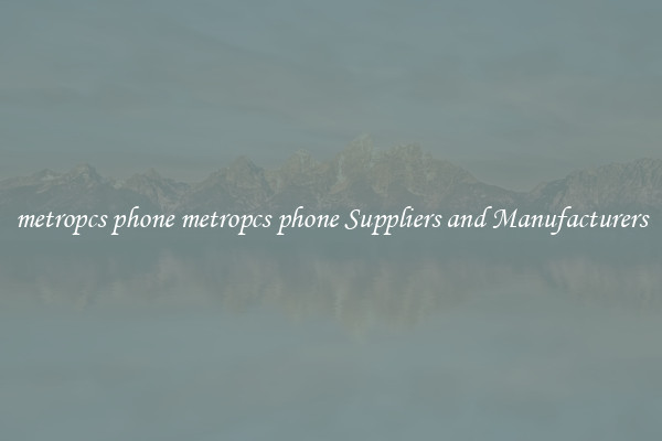 metropcs phone metropcs phone Suppliers and Manufacturers