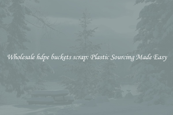 Wholesale hdpe buckets scrap: Plastic Sourcing Made Easy