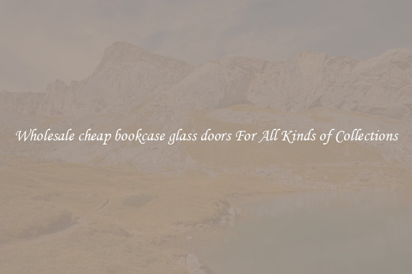 Wholesale cheap bookcase glass doors For All Kinds of Collections